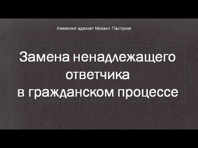 Иж Адвокат Пастухов. Замена ненадлежащего ответчика в гражданском процессе.