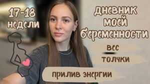 17-18 недель/ толчки, вес, аппетит, орви во время беременности, прилив энергии