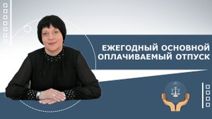 ЕЖЕГОДНЫЙ ОСНОВНОЙ ОПЛАЧИВАЕМЫЙ ОТПУСК