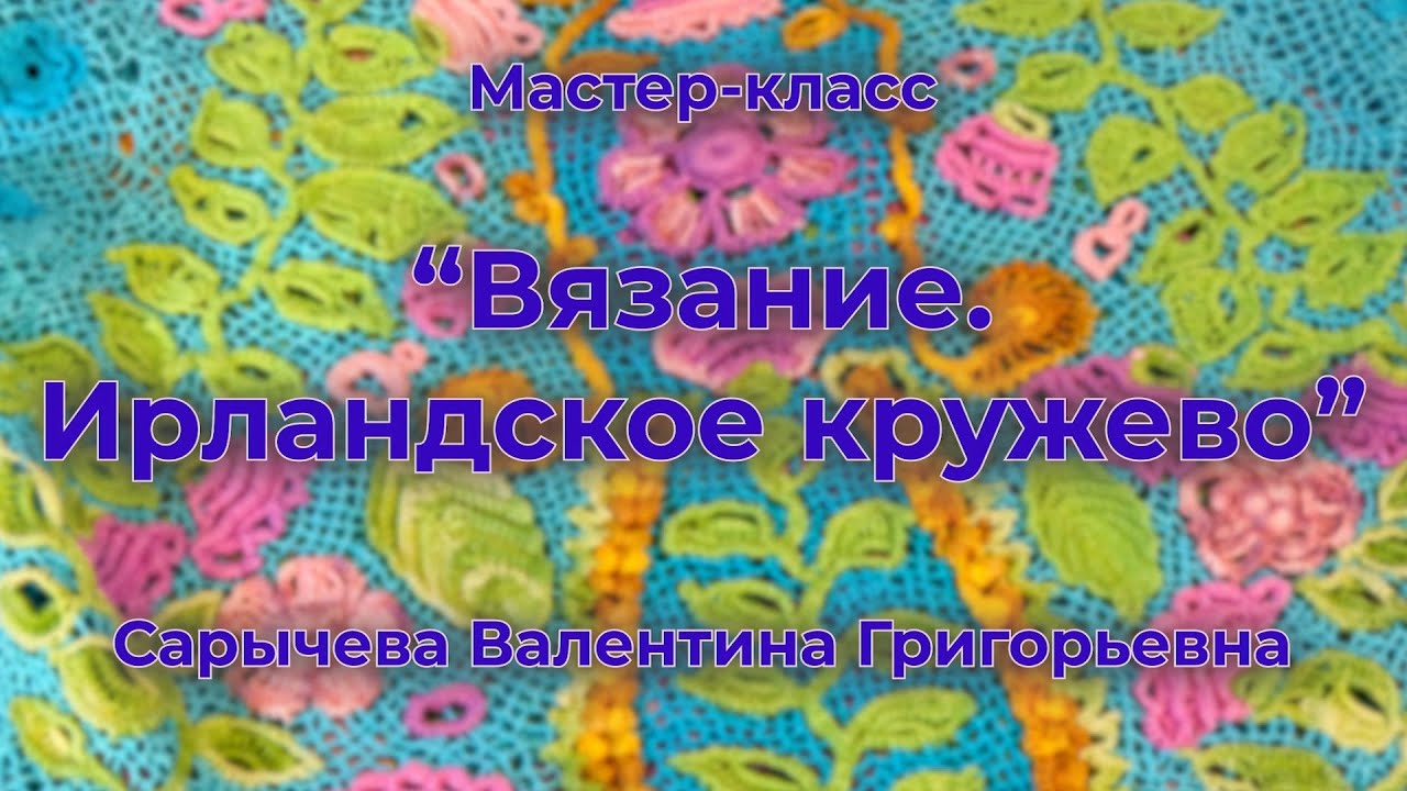 "Вязание. Ирландское кружево" // Мастер-класс // Валентина Сарычева