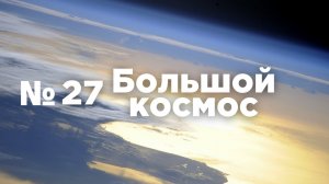 Большой космос № 27 // модуль «Наука», модуль «Причал», 60 лет полёта Германа Титова.