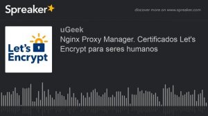 Nginx Proxy Manager. Certificados Let's Encrypt para seres humanos (parte 2 de 2, hecho con Spreake