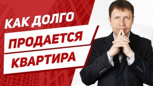 Сколько времени уходит на продажу квартиры?