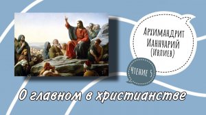 Архимандрит Ианнуарий Ивлиев. О главном в христианстве. Чтение 5