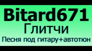 Bitard671 - Глитчи # Песня под гитару