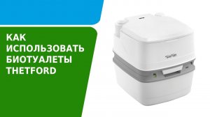 Как использовать биотуалет Thetford Porta Potti