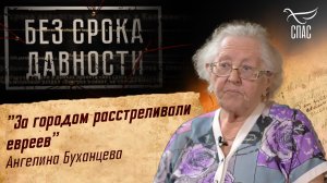 ПРЕСТУПЛЕНИЯ ФАШИЗМА БЕЗ СРОКА ДАВНОСТИ. «ЗА ГОРОДОМ РАССТРЕЛИВАЛИ ЕВРЕЕВ» АНГЕЛИНА БУХАНЦЕВА