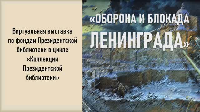 Виртуальная выставка «Оборона и блокада Ленинграда» по коллекции  Президентской библиотеки