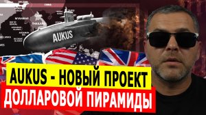 AUKUS – часть большого проекта новой долларовой пирамиды