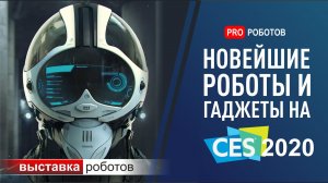 Выставка роботов в США CES. Самые крутые роботы и невероятные гаджеты!