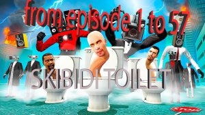 Skibidi toilet! from episode 1 to 57!