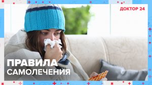 ПРАВИЛА САМОСТОЯТЕЛЬНОГО ЛЕЧЕНИЯ. ТЕМЫ НЕДЕЛИ | Доктор 24