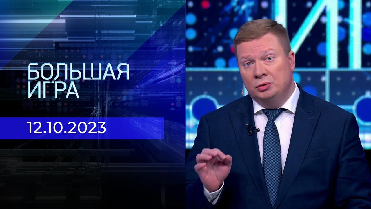Большая игра. Часть 1. Выпуск от 12.10.2023