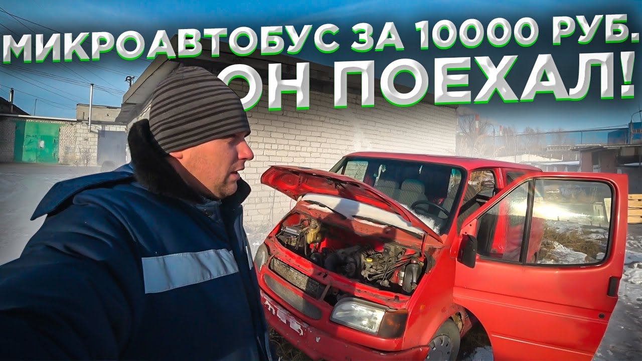 Микроавтобус за 10.000 рублей.Он поехал.РЕМОНТ