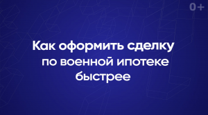 Как оформить сделку по военной ипотеке быстрее?