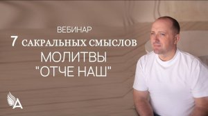 7 САКРАЛЬНЫХ СМЫСЛОВ МОЛИТВЫ «ОТЧЕ НАШ» – Михаил Агеев