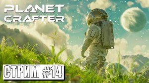 ПРЕОБРАЗУЕМ ЭКОСИСТЕМУ ► Planet Crafter #14 (20.05.24)