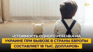 «Стоимость одного ребенка на Украине при вывозе в страны Европы составляет 18 тыс. долларов»