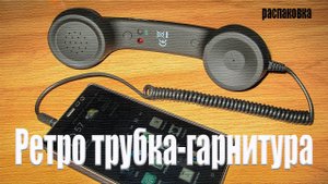 Ретро трубка-гарнитура и честный продавец. Распаковка.