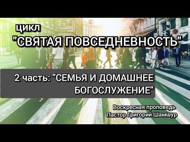 Цикл "СВЯТАЯ ПОВСЕДНЕВНОСТЬ". 2 часть "СЕМЬЯ И ДОМАШНЕЕ БОГОСЛУЖЕНИЕ".