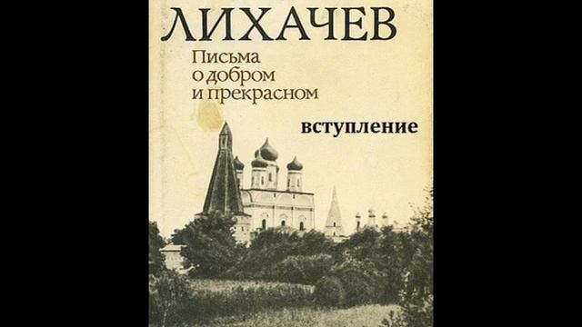 Дмитрий Лихачев ПИСЬМА О ДОБРОМ И ПРЕКРАСНОМ вступление