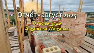 Строим храм Архангела Михаила - отчёт август 2024