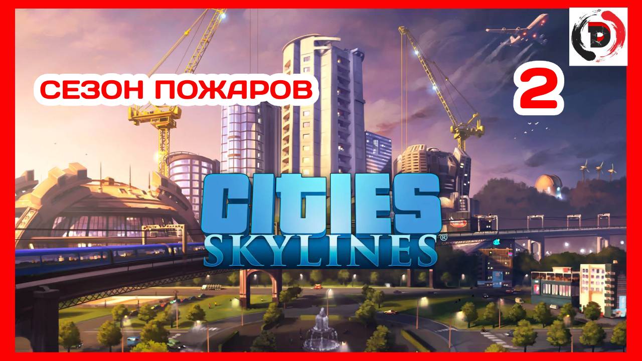 Cities Skylines  #2 ПОДЖИГАТЕЛИ