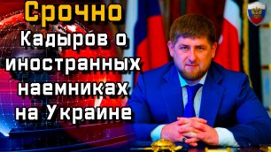 Срочно. Кадыров о иностранных наемниках на Украине - Новости мира - Новости сегодня.