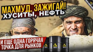 Махмуд, зажигай! Хуситы, нефть и еще одна горячая точка для рынков