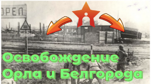 Освобождение Орла и Белгорода, 1943. Военная кинохроника