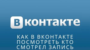 Как в вконтакте посмотреть кто смотрел запись