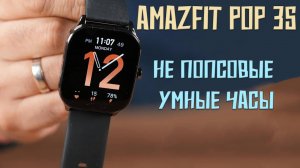 Не попсовые умные часы - Amazfit POP 3S честный обзор