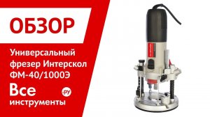 Обзор универсального фрезера Интерскол ФМ-40/1000Э