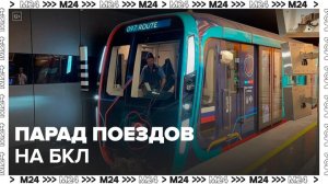 Парад поездов стартовал на БКЛ - Москва 24