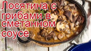 Как приготовить окорок лося пошаговый рецепт - Лосятина с грибами в сметанном соусе за 150 минут