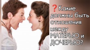 Какие должны быть отношения между МАТЕРЬЮ и ДОЧЕРЬЮ?