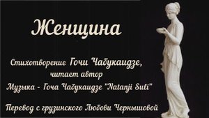 Женщина. Гоча Чабукаидзе - стихи, музыка, худож. чтение. Перевод с грузинского Любови Чернышовой