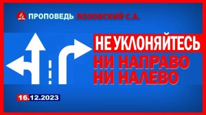 НЕ УКЛОНЯЙТЕСЬ НИ НАПРАВО, НИ НАЛЕВО. 16.12.2023 г. Проповедь - Лозовский С.А.