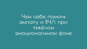 Чем себе помочь эмпату и ВЧЛ при тяжёлом эмоциональном фоне