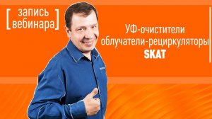 УФ-очистители и облучатели-рециркуляторы SKAT. Запись вебинара