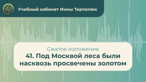 41. Под Москвой леса были насквозь просвечены золотом (сжатое изложение)