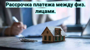Рассрочка платежа между физ. лицами.