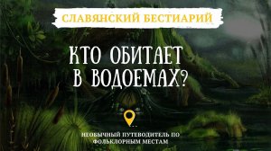 КТО ОБИТАЕТ В ВОДОЁМАХ? //МЕСТО ОБИТАНИЯ_ СЛАВЯНСКИЙ БЕСТИАРИЙ