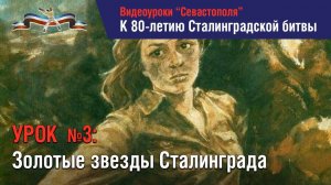 Урок 3: "Золотые звезды Сталинграда": Герои Сталинградской битвы от полководцев до рядовых.