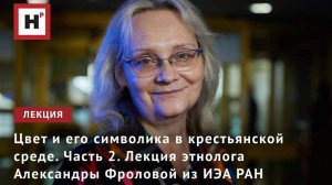 Цвет и его символика в крестьянской среде. Часть 2. Лекция этнолога Александры Фроловой из ИЭА РАН