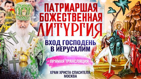 ПАТРИАРШАЯ БОЖЕСТВЕННАЯ ЛИТУРГИЯ. ВХОД ГОСПОДЕНЬ В ИЕРУСАЛИМ