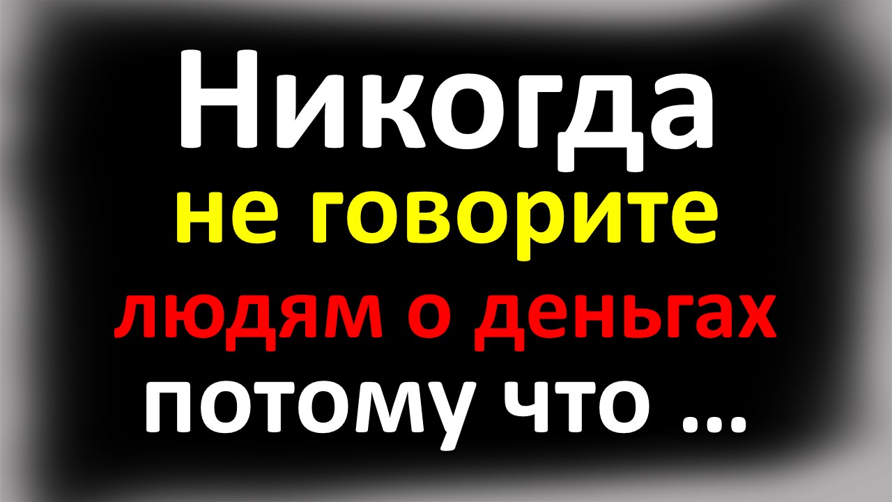 Никогда не говорите людям о деньгах, потому что … Эти слова откроют Вам глаза. Мудрость предков