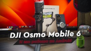 DJI Osmo Mobile 6. Лучше стэдикам/стабилизатор для телефона. Но есть нюансы и минусы на Android...