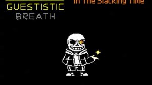 Undertale Guestistic Breath Phase 1 - In The Slacking Time