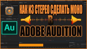 КАК ИЗ СТЕРЕО СДЕЛАТЬ МОНО В ADOBE AUDITION